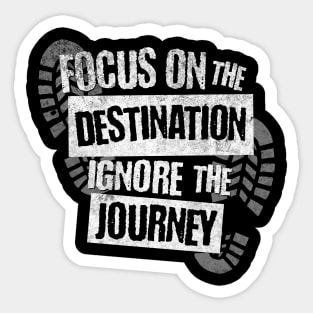 Focus on the Destination, Ignore the Journey T-Shirt Sticker